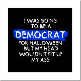 i was going to be a democrat for halloween but my head wouldn't fit up my ass Posters and Art